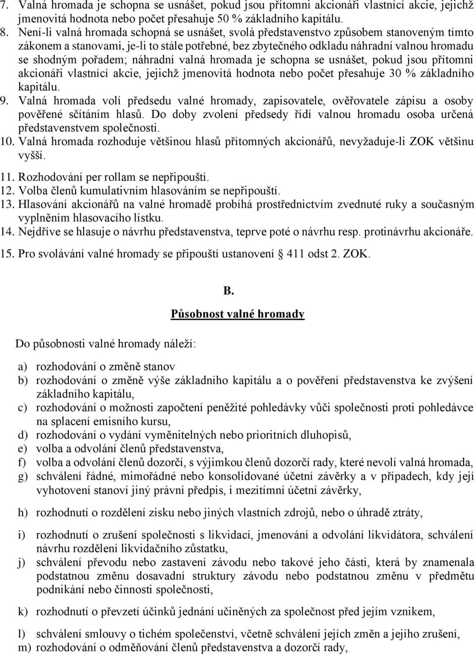 pořadem; náhradní valná hromada je schopna se usnášet, pokud jsou přítomni akcionáři vlastnící akcie, jejichž jmenovitá hodnota nebo počet přesahuje 30 % základního kapitálu. 9.