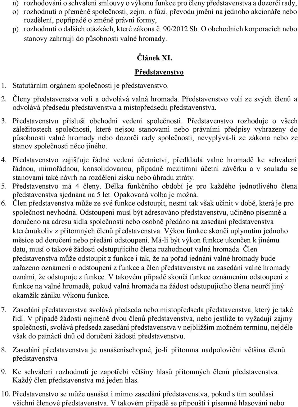 O obchodních korporacích nebo stanovy zahrnují do působnosti valné hromady. Článek XI. Představenstvo 1. Statutárním orgánem společnosti je představenstvo. 2.