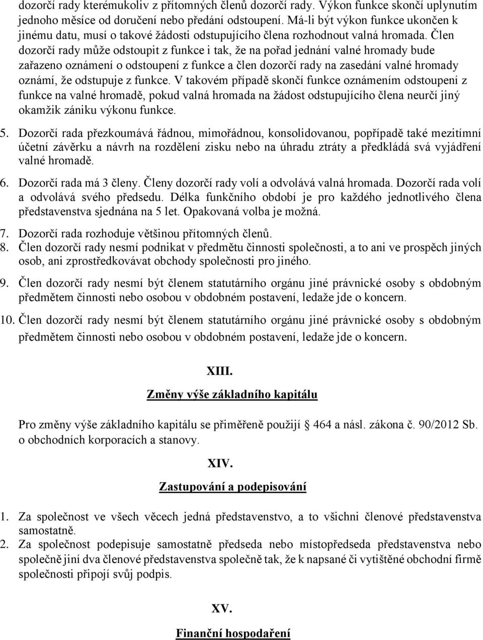 Člen dozorčí rady může odstoupit z funkce i tak, že na pořad jednání valné hromady bude zařazeno oznámení o odstoupení z funkce a člen dozorčí rady na zasedání valné hromady oznámí, že odstupuje z