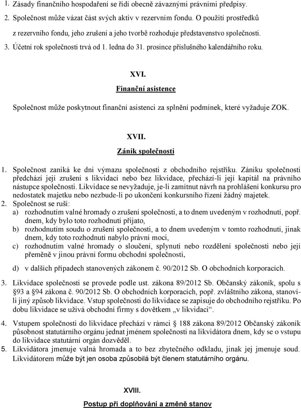 Finanční asistence Společnost může poskytnout finanční asistenci za splnění podmínek, které vyžaduje ZOK. XVII. Zánik společnosti 1. Společnost zaniká ke dni výmazu společnosti z obchodního rejstříku.