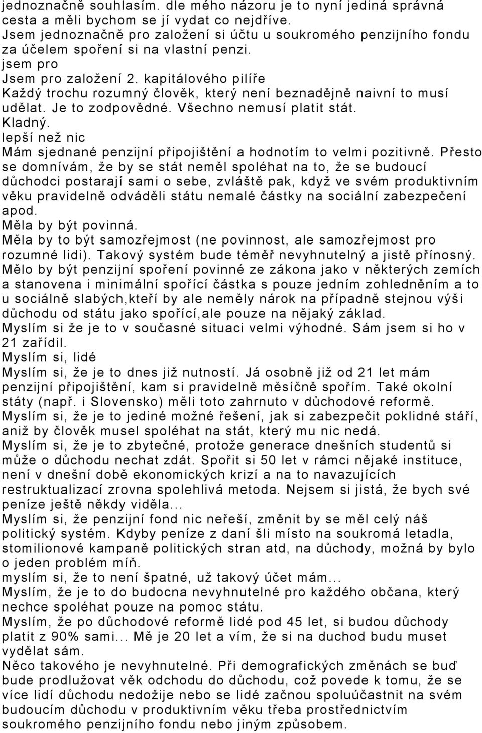 kapitálového pilíře Kaţdý trochu rozumný člověk, který není beznadějně naivní to musí udělat. Je to zodpovědné. Všechno nemusí platit stát. Kladný.