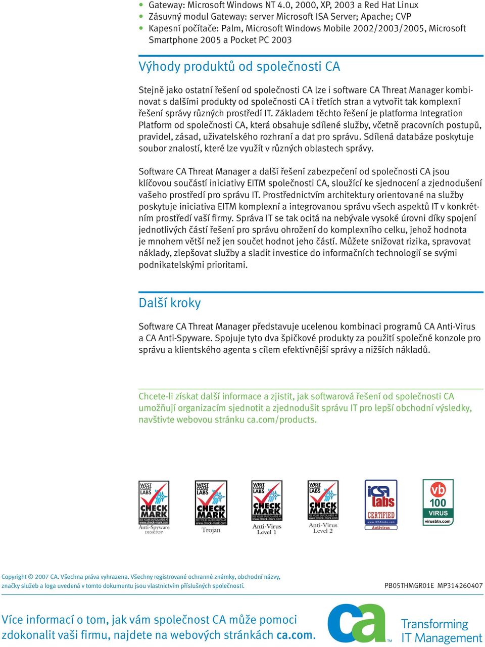 PC 2003 Výhody produktů od společnosti CA Stejně jako ostatní řešení od společnosti CA lze i software CA Threat Manager kombinovat s dalšími produkty od společnosti CA i třetích stran a vytvořit tak