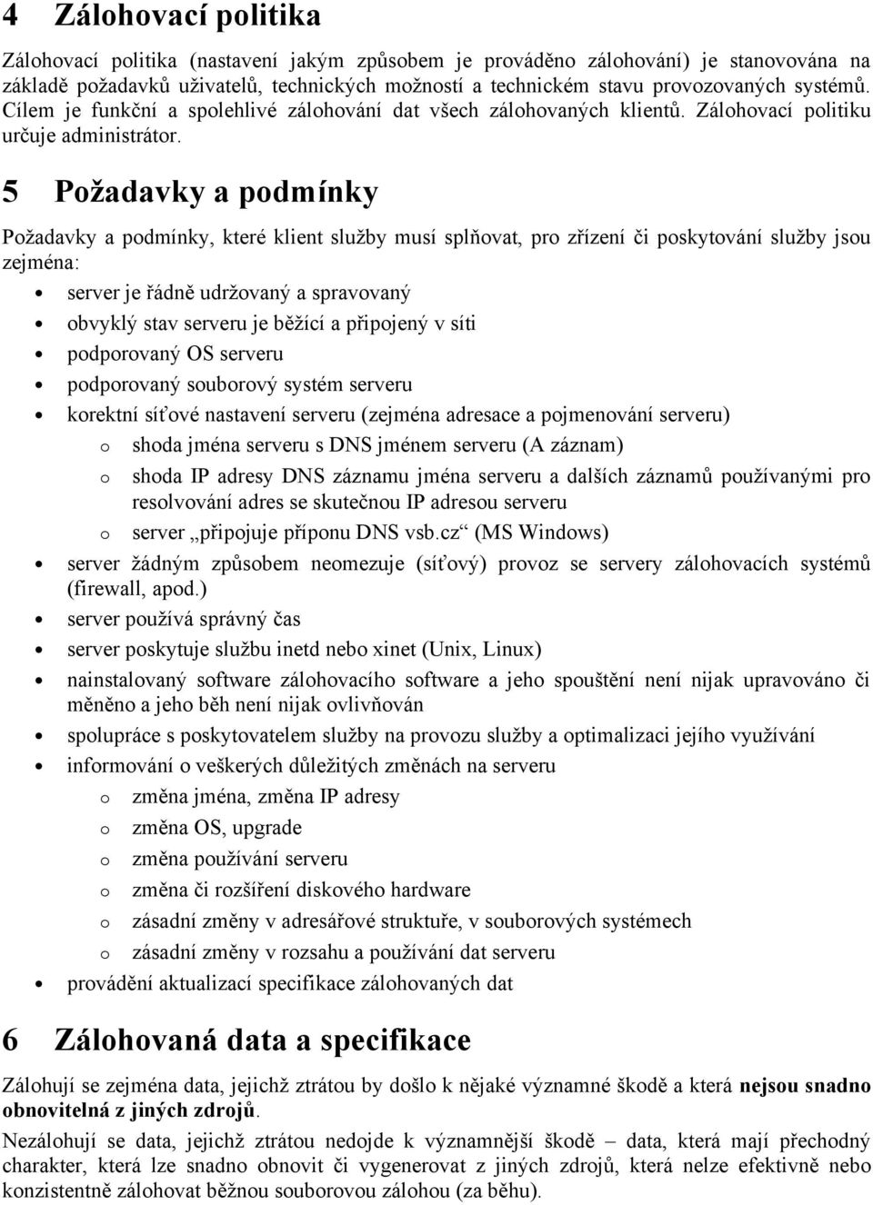 5 Pžadavky a pdmínky Pžadavky a pdmínky, které klient služby musí splňvat, pr zřízení či pskytvání služby jsu zejména: server je řádně udržvaný a spravvaný bvyklý stav serveru je běžící a připjený v