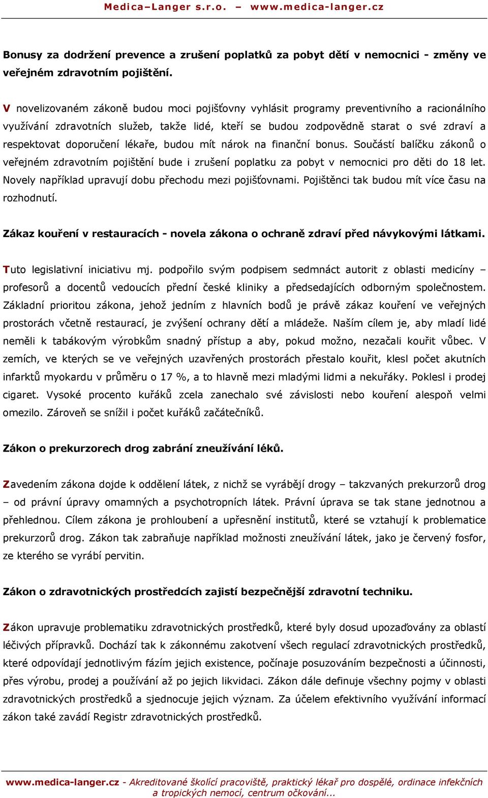 doporučení lékaře, budou mít nárok na finanční bonus. Součástí balíčku zákonů o veřejném zdravotním pojištění bude i zrušení poplatku za pobyt v nemocnici pro děti do 18 let.