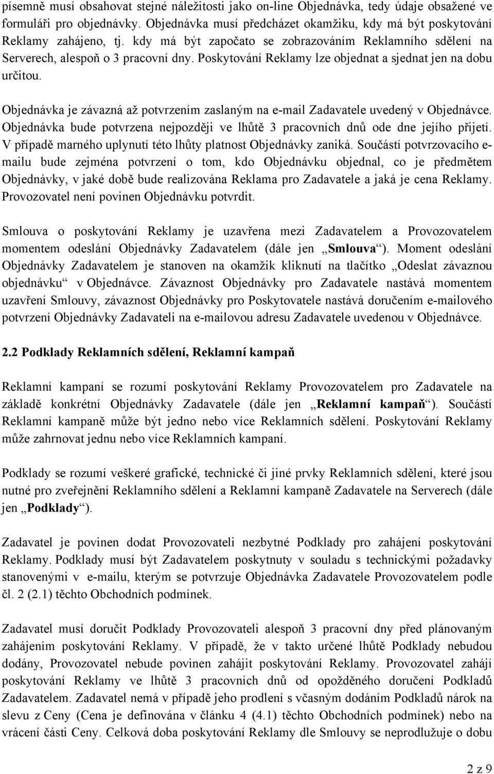 Objednávka je závazná až potvrzením zaslaným na e-mail Zadavatele uvedený v Objednávce. Objednávka bude potvrzena nejpozději ve lhůtě 3 pracovních dnů ode dne jejího přijetí.