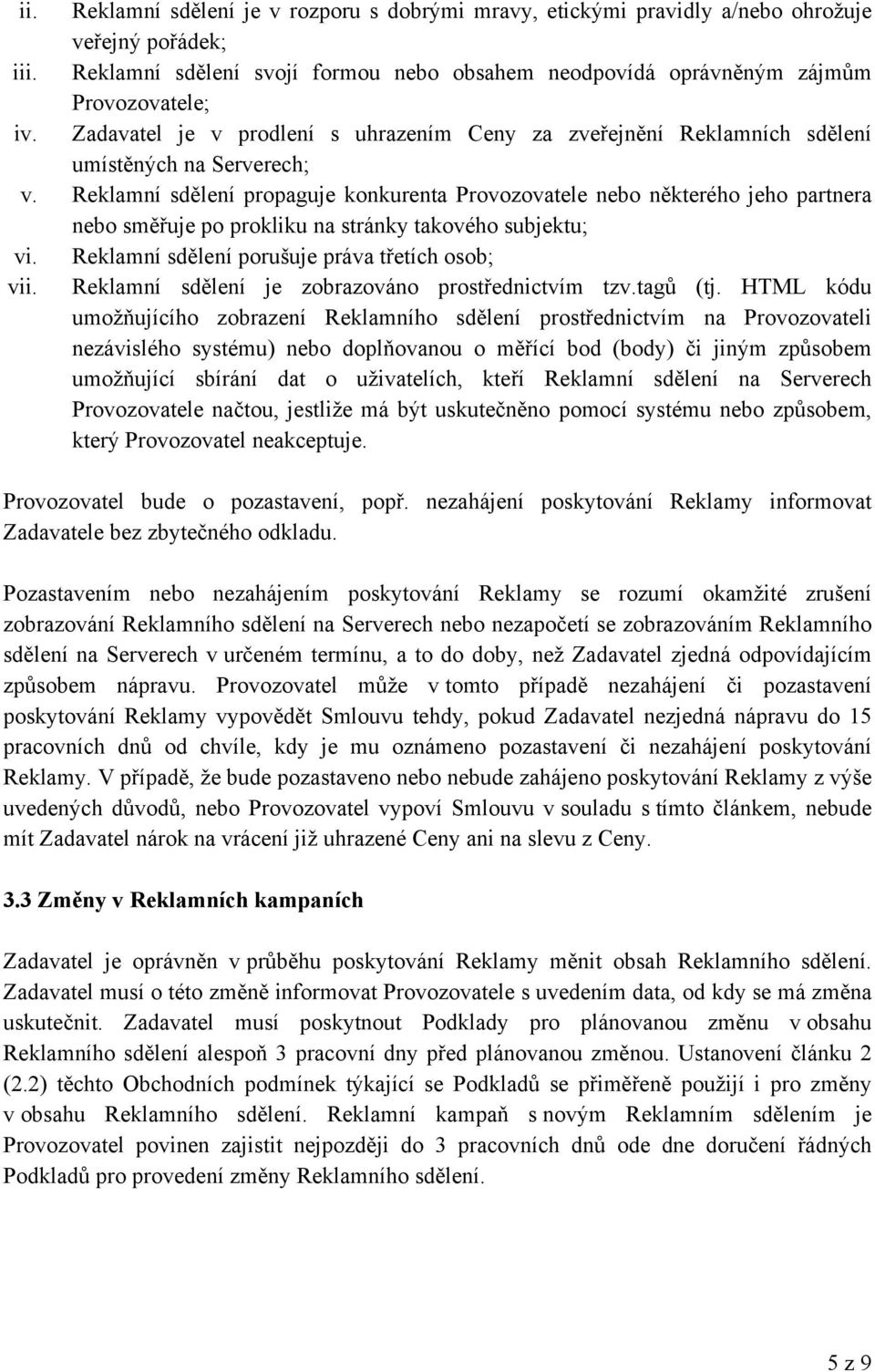 Reklamní sdělení propaguje konkurenta Provozovatele nebo některého jeho partnera nebo směřuje po prokliku na stránky takového subjektu; vi. Reklamní sdělení porušuje práva třetích osob; vii.