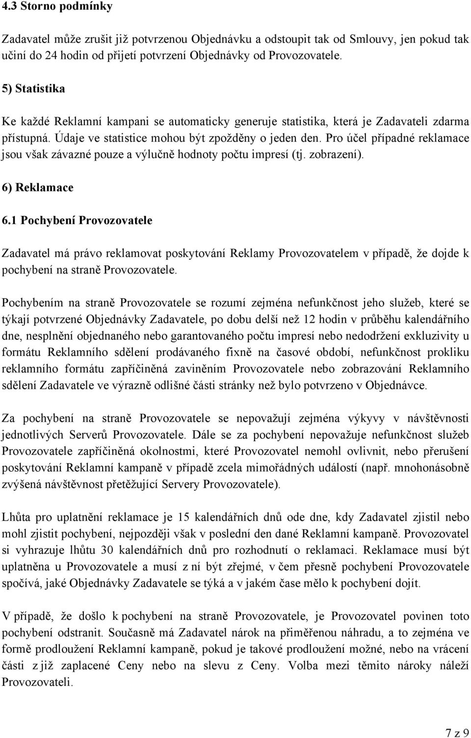 Pro účel případné reklamace jsou však závazné pouze a výlučně hodnoty počtu impresí (tj. zobrazení). 6) Reklamace 6.