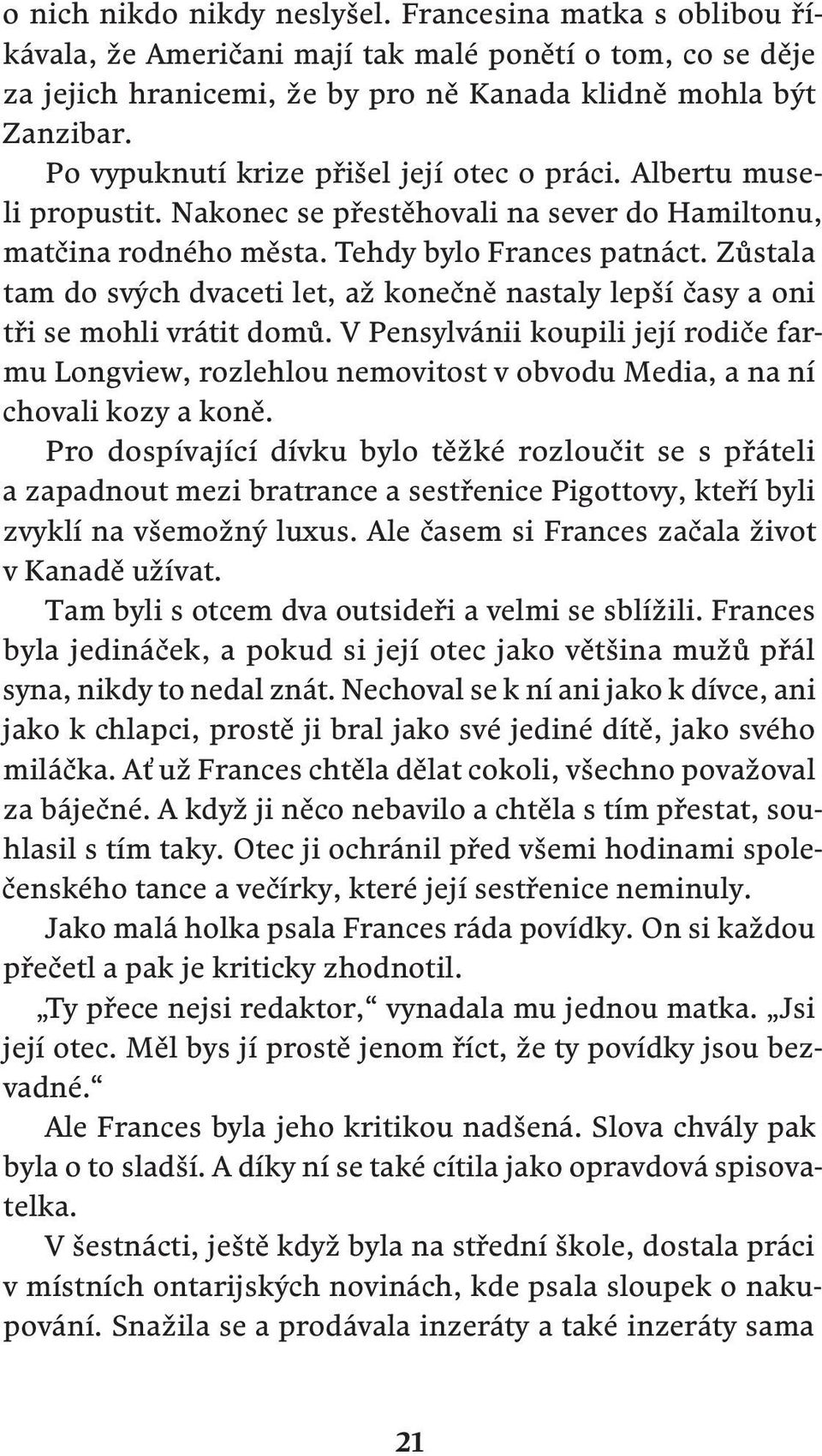 Zůstala tam do svých dvaceti let, až konečně nastaly lepší časy a oni tři se mohli vrátit domů.