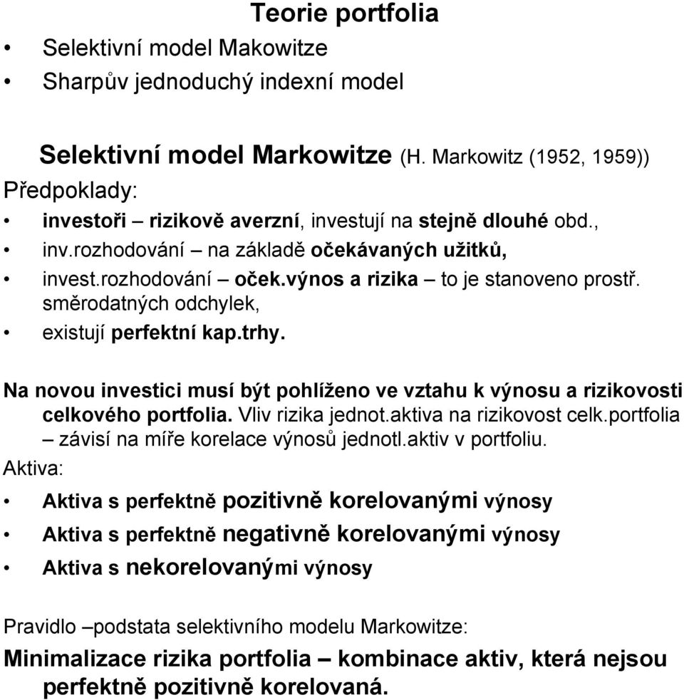 Na novou nvestc musí být pohlíženo ve vztahu k výnosu a rzkovost celkového portfola. Vlv rzka jednot.aktva na rzkovost celk.portfola závsína míře korelace výnosů jednotl.aktv v portfolu.