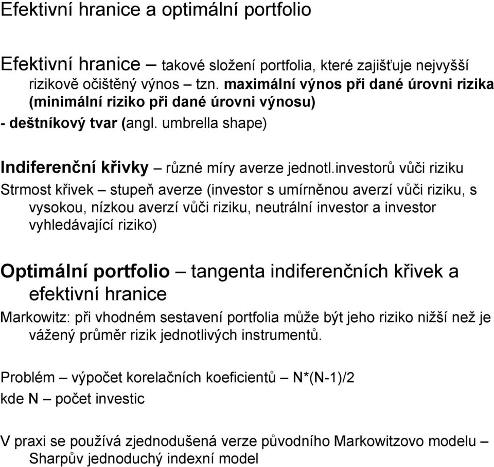 nvestorů vůč rzku Strmost křvek stupeň averze (nvestor s umírněnou averzí vůč rzku, s vysokou, nízkou averzí vůč rzku, neutrální nvestor a nvestor vyhledávající rzko) Optmální portfolo tangenta