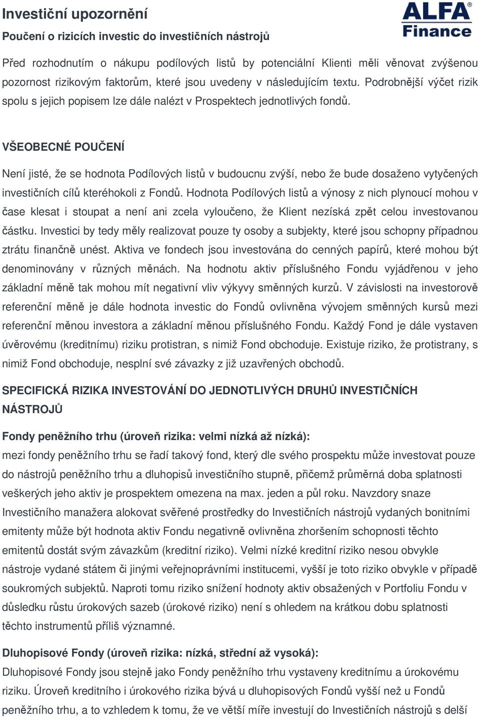 VŠEOBECNÉ POUČENÍ Není jisté, že se hodnota Podílových listů v budoucnu zvýší, nebo že bude dosaženo vytyčených investičních cílů kteréhokoli z Fondů.