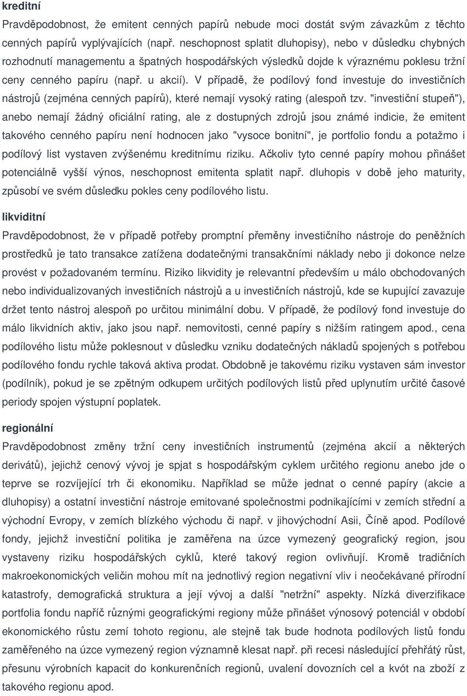 V případě, že podílový fond investuje do investičních nástrojů (zejména cenných papírů), které nemají vysoký rating (alespoň tzv.