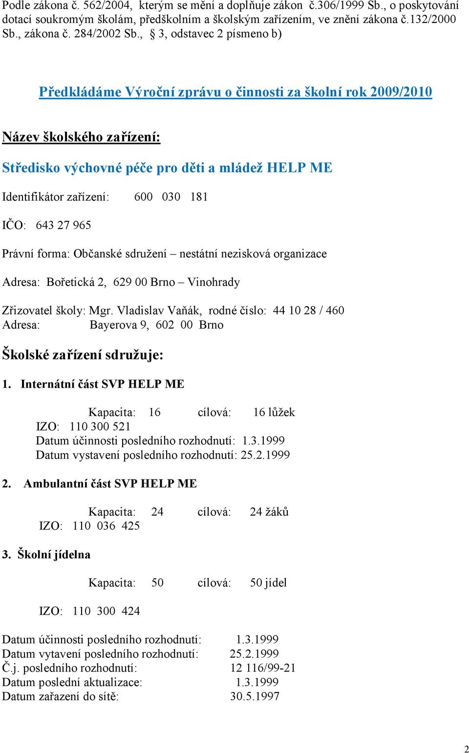 , 3, odstavec 2 písmeno b) Předkládáme Výroční zprávu o činnosti za školní rok 2009/2010 ázev školského zařízení: Středisko výchovné péče pro děti a mládež HELP ME Identifikátor zařízení: 600 030 181