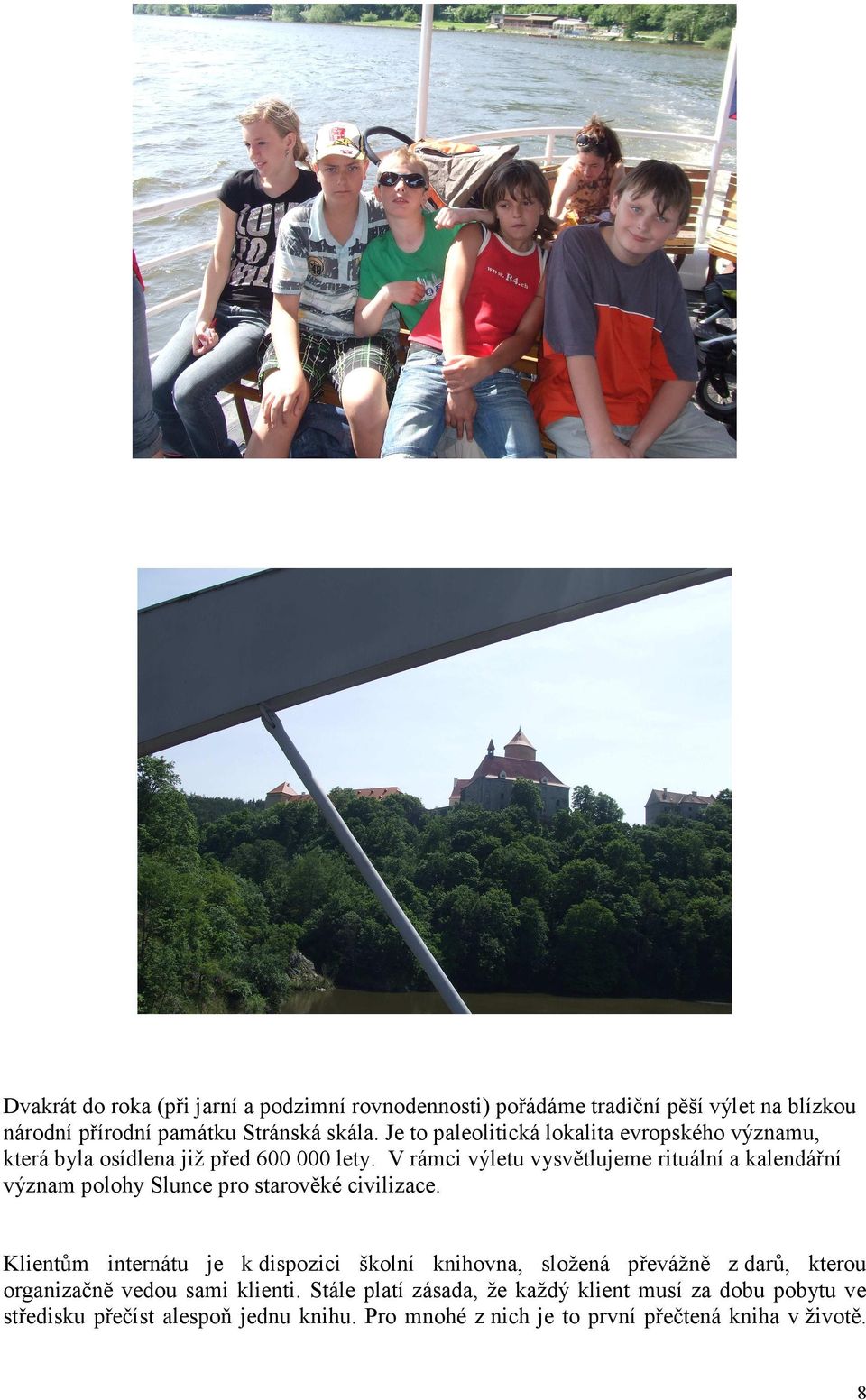 V rámci výletu vysvětlujeme rituální a kalendářní význam polohy Slunce pro starověké civilizace.