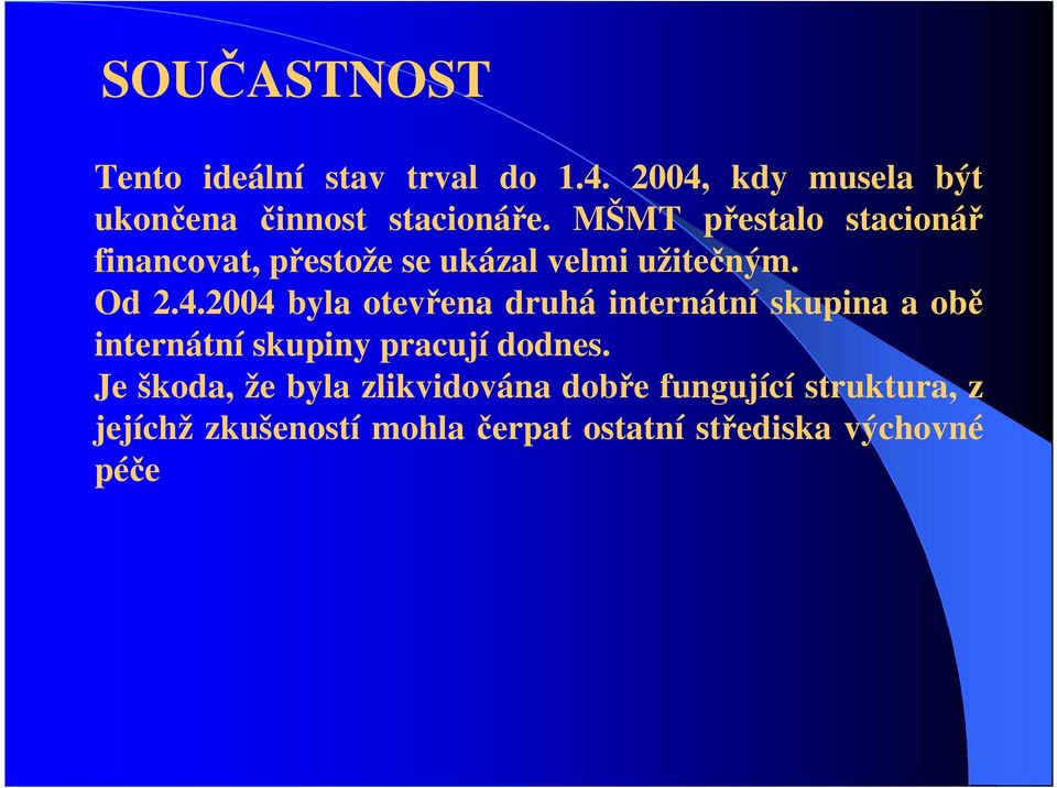 2004 byla otevřena druhá internátní skupina a obě internátní skupiny pracují dodnes.