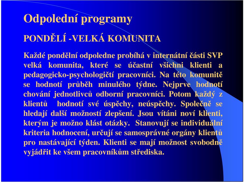 Potom každý z klientů hodnotí své úspěchy, neúspěchy. Společně se hledají další možností zlepšení. Jsou vítáni noví klienti, kterým je možno klást otázky.