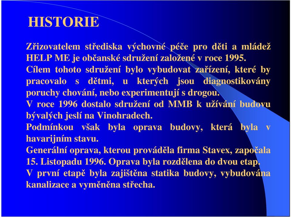 V roce 1996 dostalo sdružení od MMB k užívání budovu bývalých jeslí na Vinohradech. Podmínkou však byla oprava budovy, která byla v havarijním stavu.
