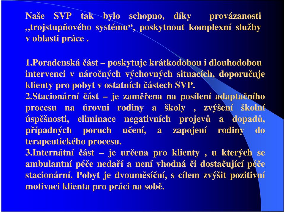 Stacionární část je zaměřena na posílení adaptačního procesu na úrovni rodiny a školy, zvýšení školní úspěšnosti, eliminace negativních projevů a dopadů, případných poruch
