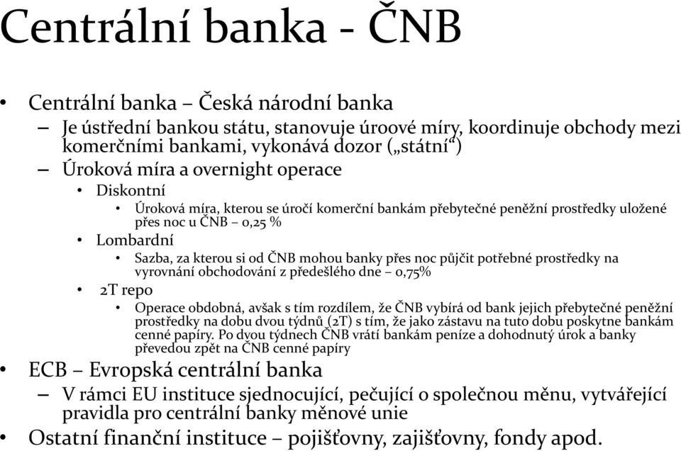 potřebné prostředky na vyrovnání obchodování z předešlého dne 0,75% 2T repo Operace obdobná, avšak s tím rozdílem, že ČNB vybírá od bank jejich přebytečné peněžní prostředky na dobu dvou týdnů (2T) s