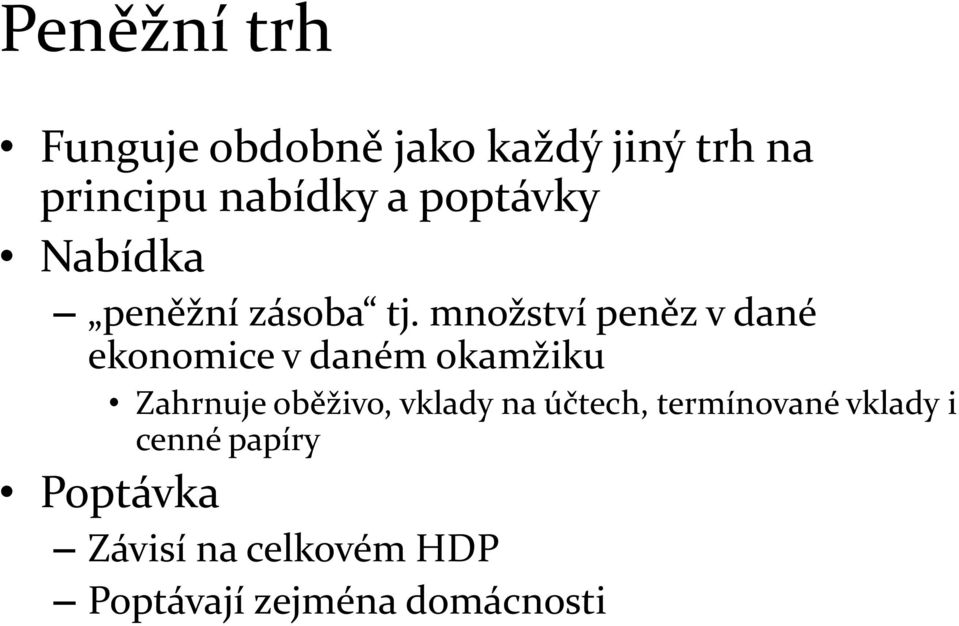 množství peněz v dané ekonomice v daném okamžiku Zahrnuje oběživo,