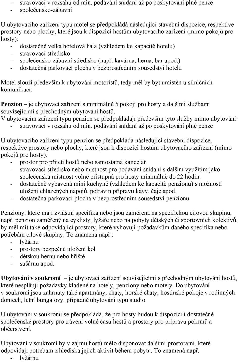 dispozici hostům ubytovacího zařízení (mimo pokojů pro hosty): - stravovací středisko - společensko-zábavní středisko (např. kavárna, herna, bar apod.