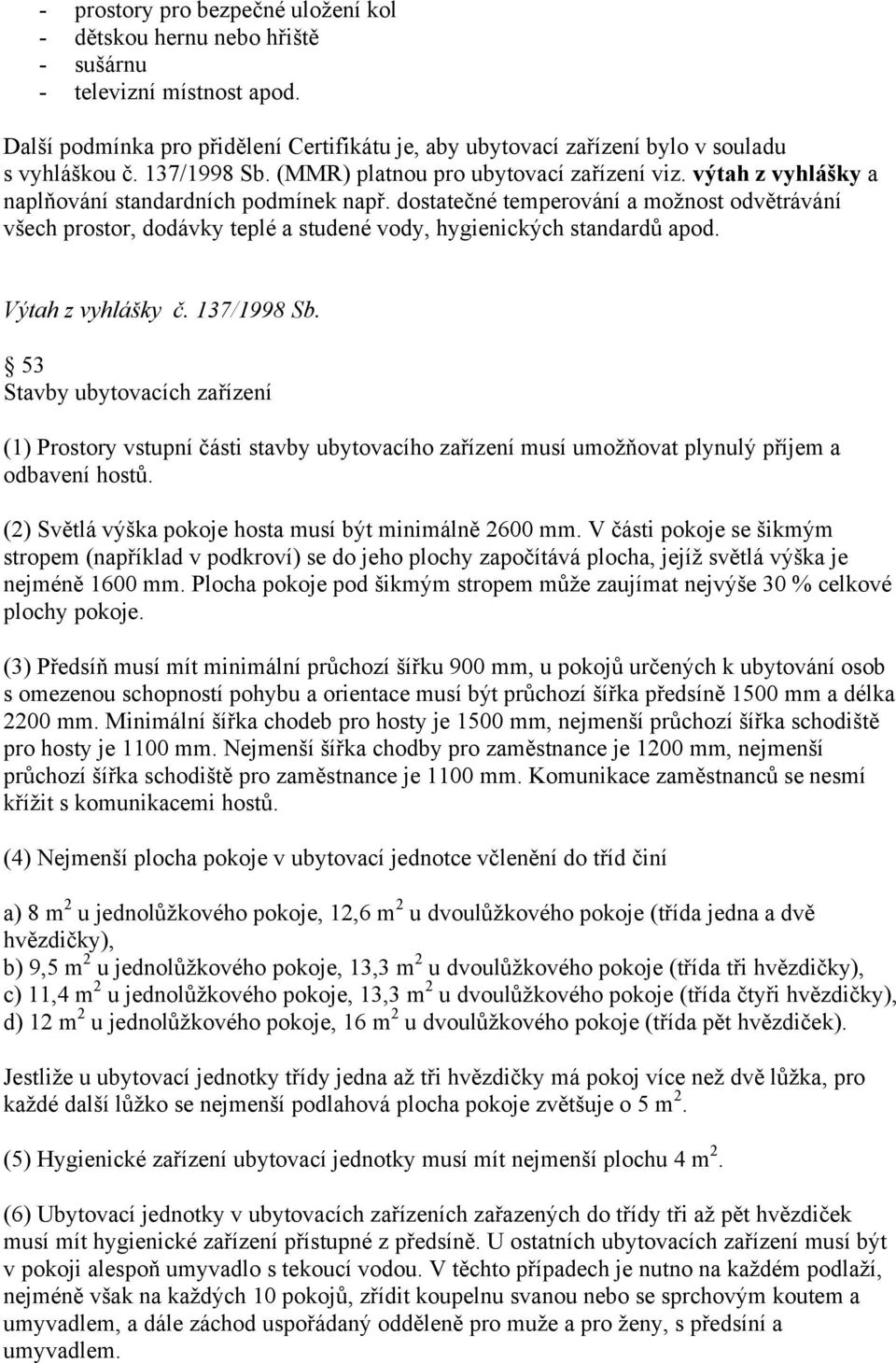 dostatečné temperování a možnost odvětrávání všech prostor, dodávky teplé a studené vody, hygienických standardů apod. Výtah z vyhlášky č. 137/1998 Sb.