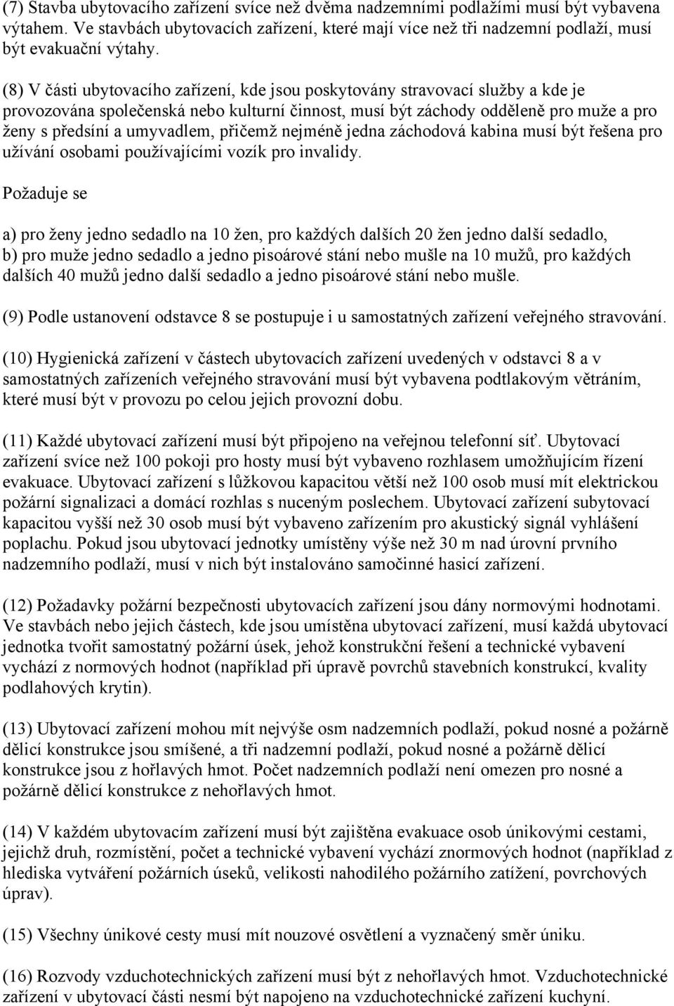 přičemž nejméně jedna záchodová kabina musí být řešena pro užívání osobami používajícími vozík pro invalidy.