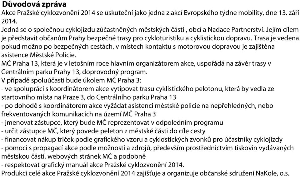 Trasa je vedena pokud možno po bezpečných cestách, v místech kontaktu s motorovou dopravou je zajištěna asistence Městské Policie.