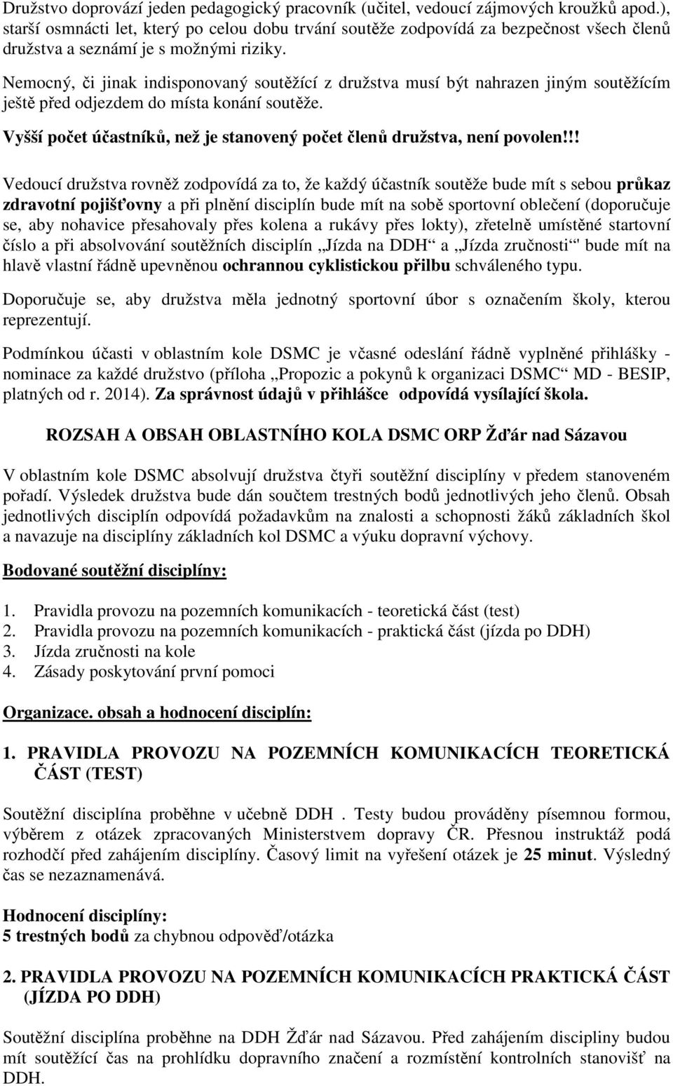 Nemocný, či jinak indisponovaný soutěžící z družstva musí být nahrazen jiným soutěžícím ještě před odjezdem do místa konání soutěže.