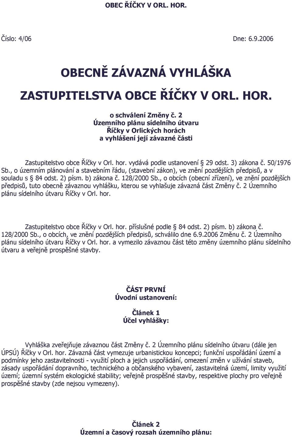 , o územním plánování a stavebním řádu, (stavební zákon), ve znění pozdějších předpisů, a v souladu s 84 odst. 2) písm. b) zákona č. 128/2000 Sb.