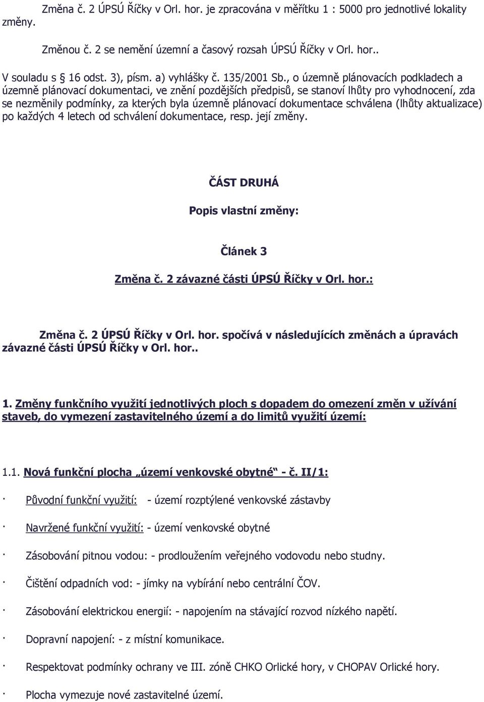 , o územně plánovacích podkladech a územně plánovací dokumentaci, ve znění pozdějších předpisů, se stanoví lhůty pro vyhodnocení, zda se nezměnily podmínky, za kterých byla územně plánovací