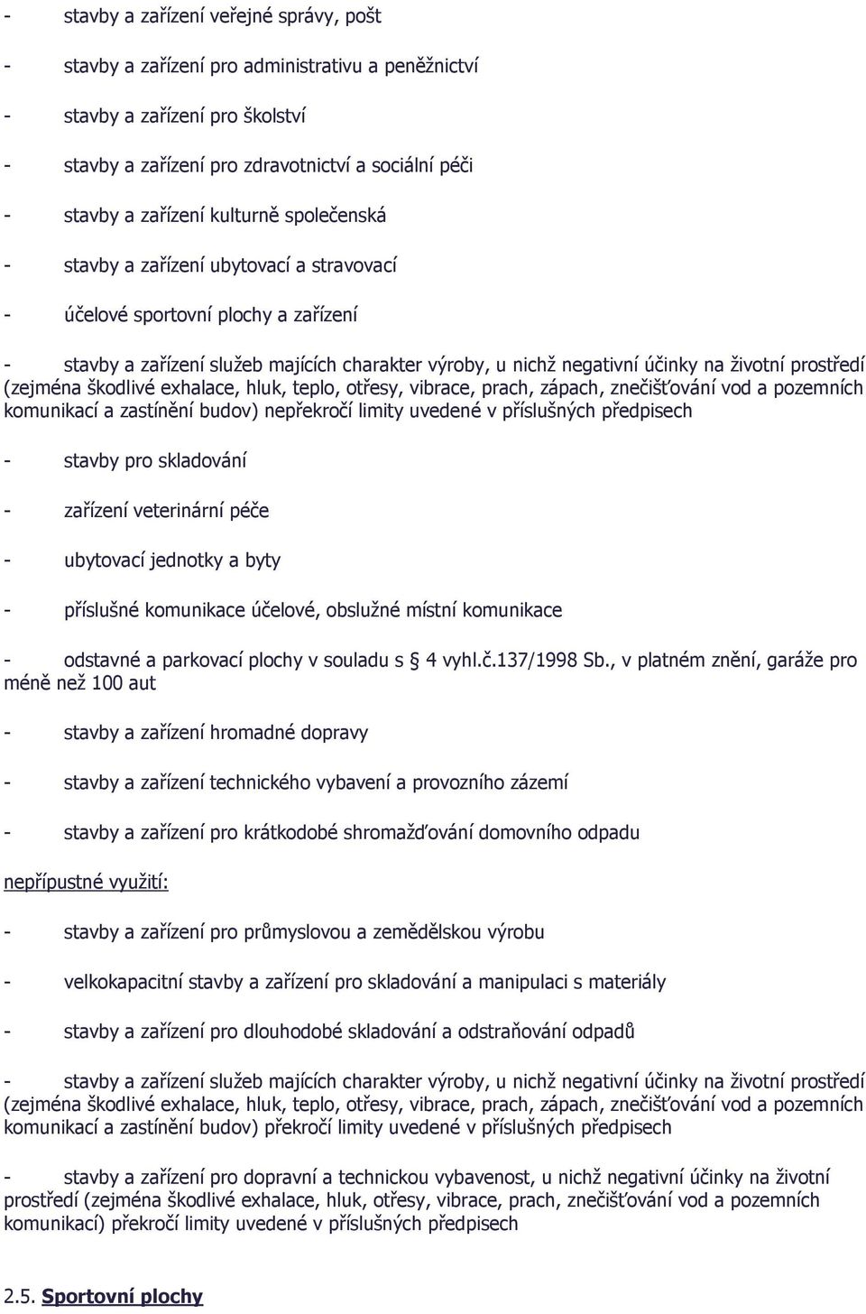 životní prostředí (zejména škodlivé exhalace, hluk, teplo, otřesy, vibrace, prach, zápach, znečišťování vod a pozemních komunikací a zastínění budov) nepřekročí limity uvedené v příslušných