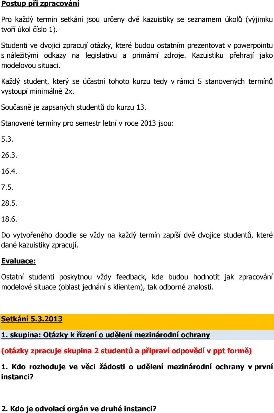 Každý student, který se účastní tohoto kurzu tedy v rámci 5 stanovených termínů vystoupí minimálně 2x. Současně je zapsaných studentů do kurzu 13.