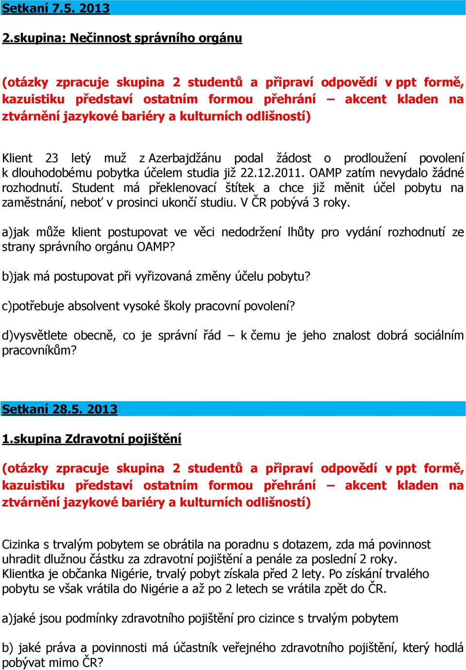 a)jak může klient postupovat ve věci nedodržení lhůty pro vydání rozhodnutí ze strany správního orgánu OAMP? b)jak má postupovat při vyřizovaná změny účelu pobytu?