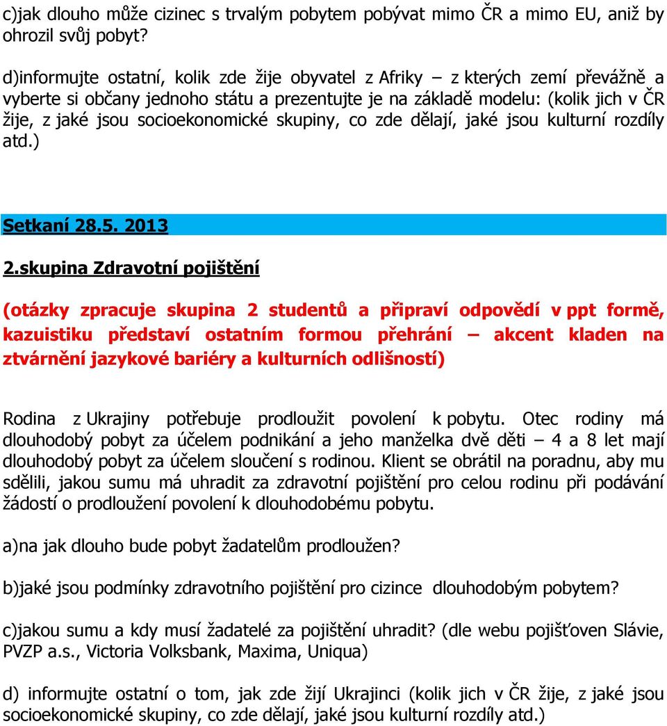 skupiny, co zde dělají, jaké jsou kulturní rozdíly atd.) Setkaní 28.5. 2013 2.skupina Zdravotní pojištění Rodina z Ukrajiny potřebuje prodloužit povolení k pobytu.