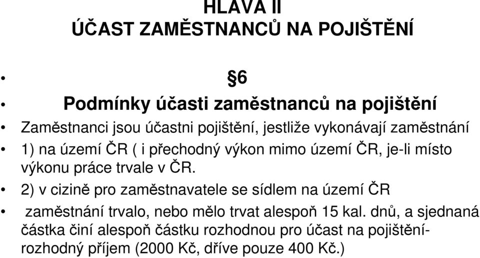 trvale v ČR. 2) v cizině pro zaměstnavatele se sídlem na územíčr zaměstnání trvalo, nebo mělo trvat alespoň 15 kal.