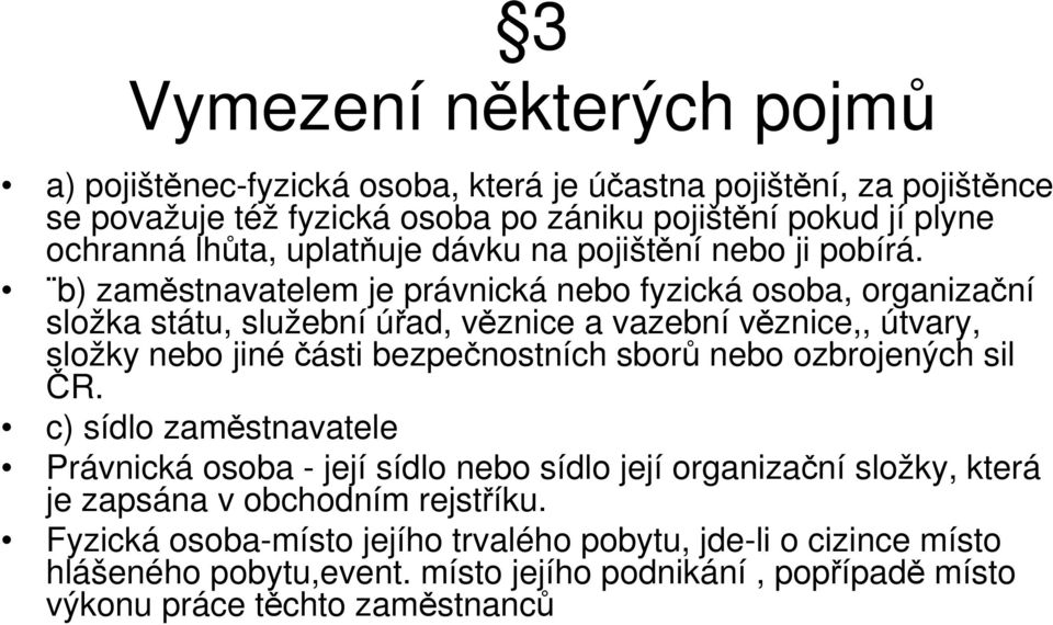 b) zaměstnavatelem je právnická nebo fyzická osoba, organizační složka státu, služební úřad, věznice a vazební věznice,, útvary, složky nebo jinéčásti bezpečnostních sborů nebo