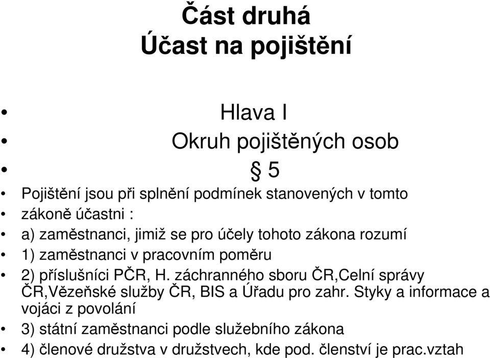 příslušníci PČR, H. záchranného sboru ČR,Celní správy ČR,Vězeňské služby ČR, BIS a Úřadu pro zahr.