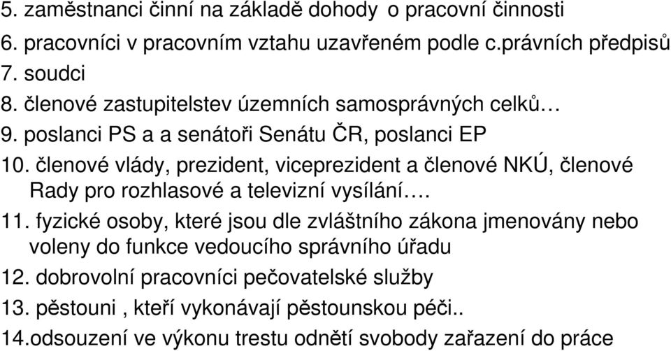 členové vlády, prezident, viceprezident a členové NKÚ, členové Rady pro rozhlasové a televizní vysílání. 11.