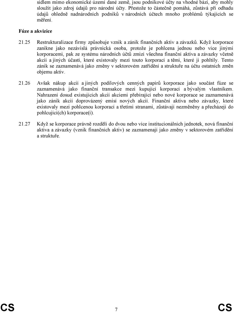 25 Restrukturalizace firmy způsobuje vznik a zánik finančních aktiv a závazků.