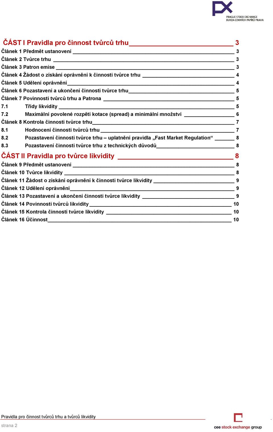2 Maximální povolené rozpětí kotace (spread) a minimální množství 6 Článek 8 Kontrola činnosti tvůrce trhu 7 8.1 Hodnocení činnosti tvůrců trhu 7 8.