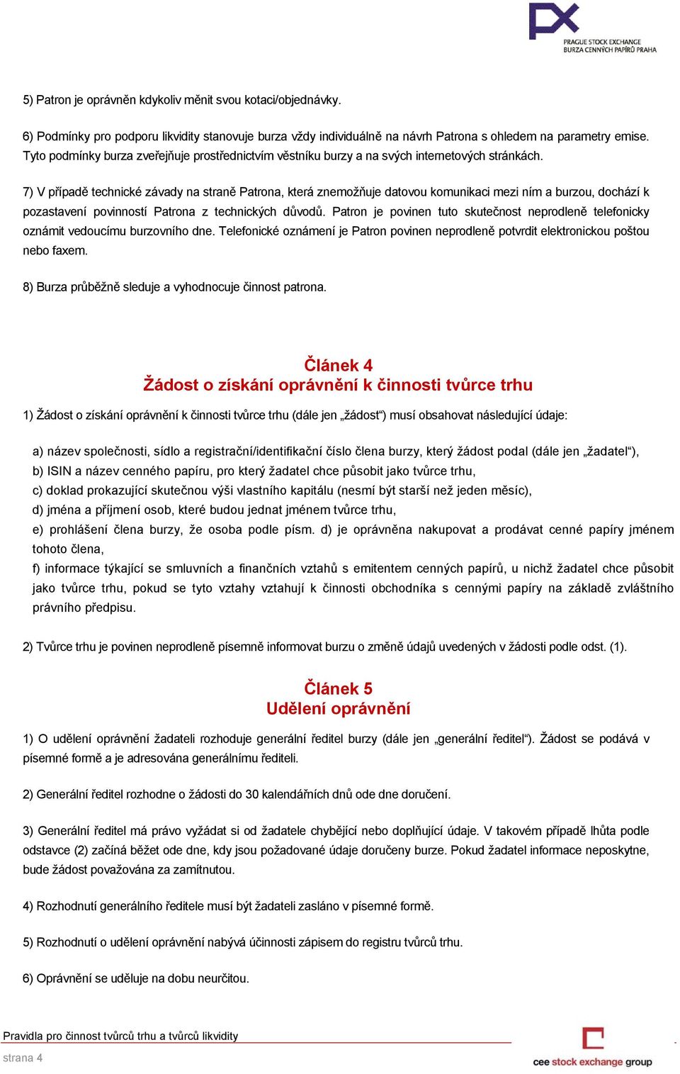 7) V případě technické závady na straně Patrona, která znemožňuje datovou komunikaci mezi ním a burzou, dochází k pozastavení povinností Patrona z technických důvodů.