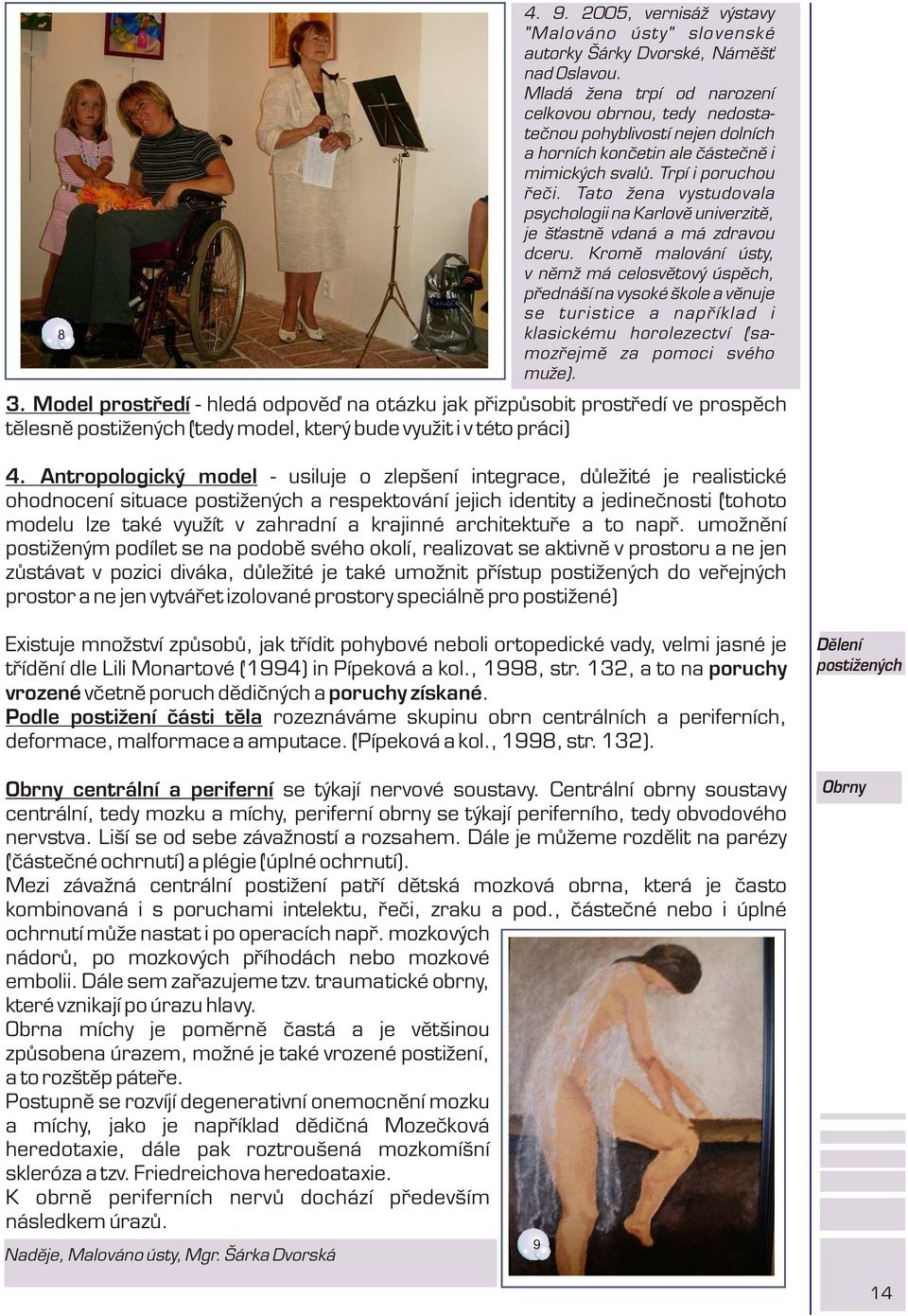 Tato žena vystudovala psychologii na Karlovì univerzitì, je š astnì vdaná a má zdravou dceru.