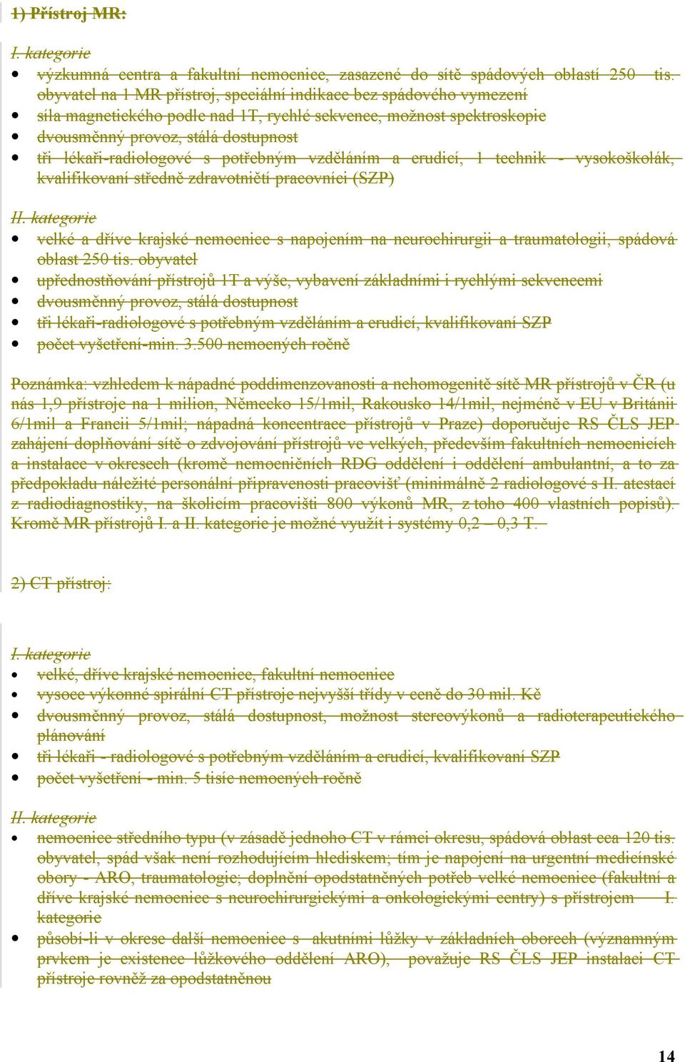 s potřebným vzděláním a erudicí, 1 technik - vysokoškolák, kvalifikovaní středně zdravotničtí pracovníci (SZP) II.