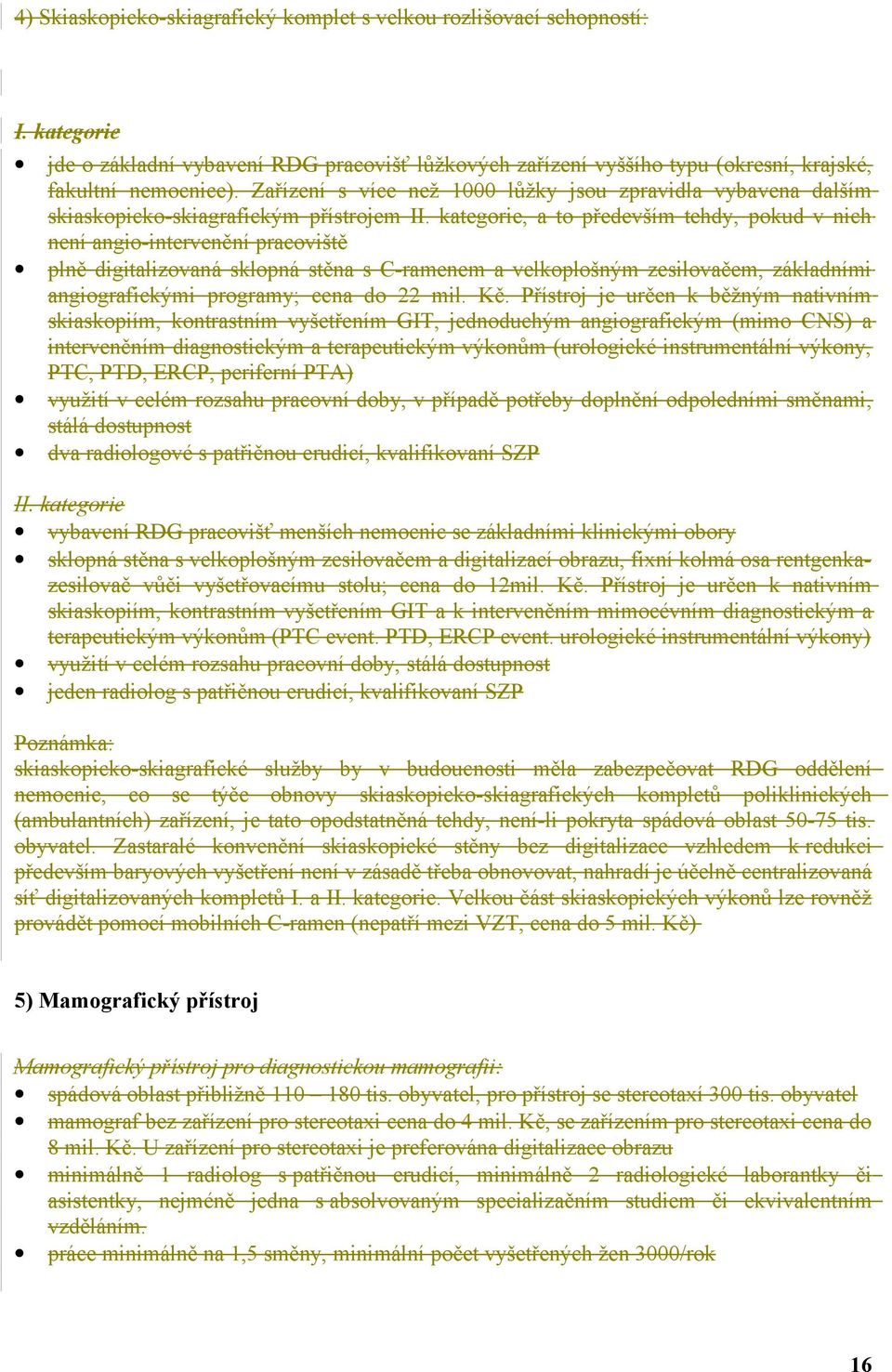 kategorie, a to především tehdy, pokud v nich není angio-intervenční pracoviště plně digitalizovaná sklopná stěna s C-ramenem a velkoplošným zesilovačem, základními angiografickými programy; cena do