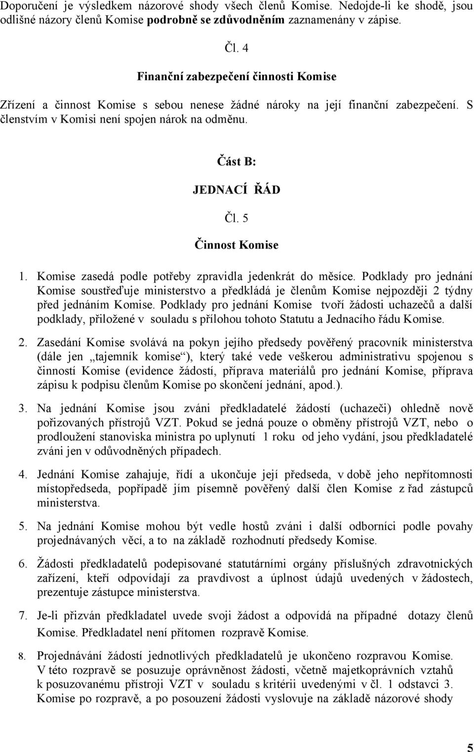 5 Činnost Komise 1. Komise zasedá podle potřeby zpravidla jedenkrát do měsíce.