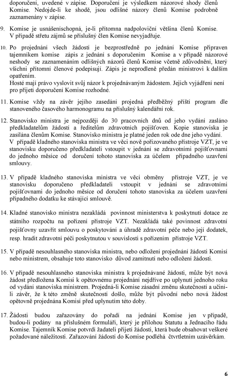 Po projednání všech žádostí je bezprostředně po jednání Komise připraven tajemníkem komise zápis z jednání s doporučením Komise a v případě názorové neshody se zaznamenáním odlišných názorů členů