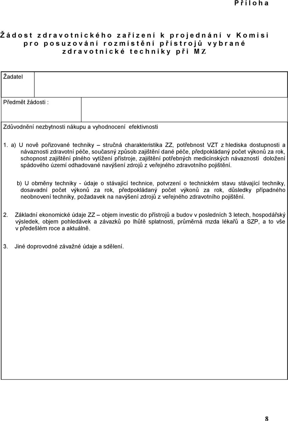 a) U nově pořizované techniky stručná charakteristika ZZ, potřebnost VZT z hlediska dostupnosti a návaznosti zdravotní péče, současný způsob zajištění dané péče, předpokládaný počet výkonů za rok,