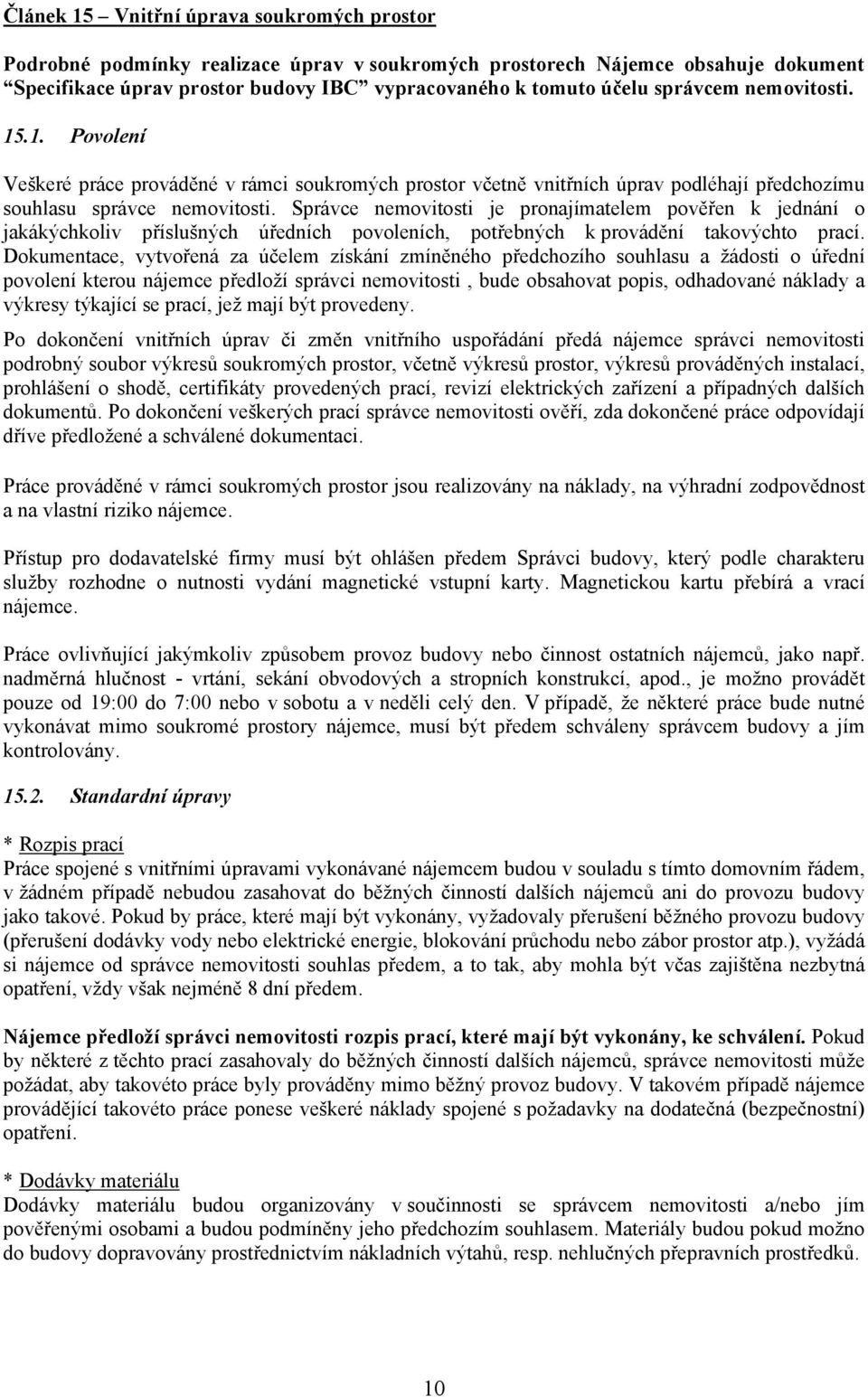 Správce nemovitosti je pronajímatelem pověřen k jednání o jakákýchkoliv příslušných úředních povoleních, potřebných k provádění takovýchto prací.