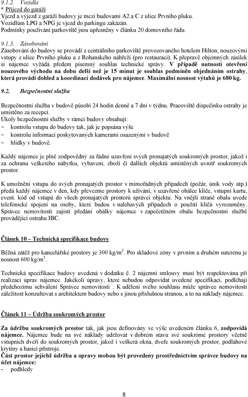 Zásobování Zásobování do budovy se provádí z centrálního parkoviště provozovaného hotelem Hilton, nouzovými vstupy z ulice Prvního pluku a z Rohanského nábřeží (pro restauraci).